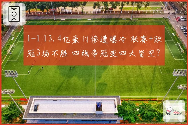 1-1 13.4亿豪门惨遭爆冷 联赛+欧冠3场不胜 四线争冠变四大皆空?