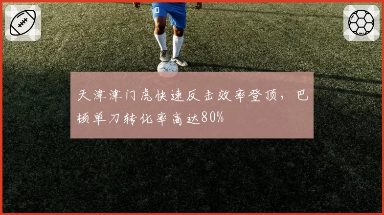 天津津门虎快速反击效率登顶,巴顿单刀转化率高达80%